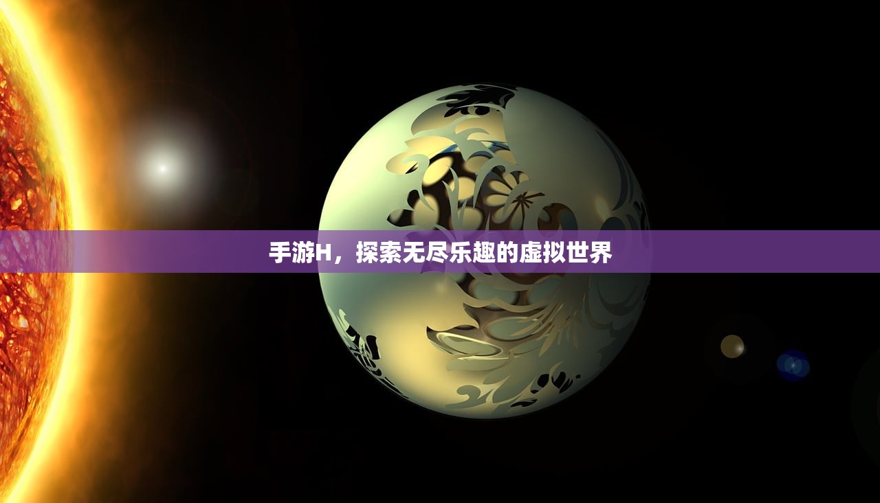 手游H，探索无尽乐趣的虚拟世界