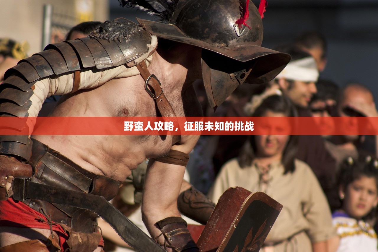 野蛮人攻略，征服未知的挑战