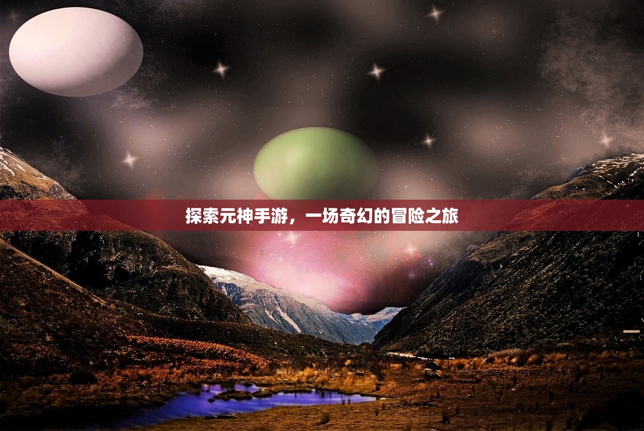 探索元神手游，一场奇幻的冒险之旅