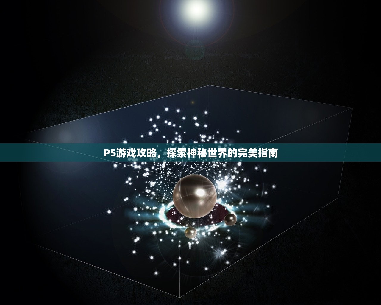 P5游戏攻略，探索神秘世界的完美指南