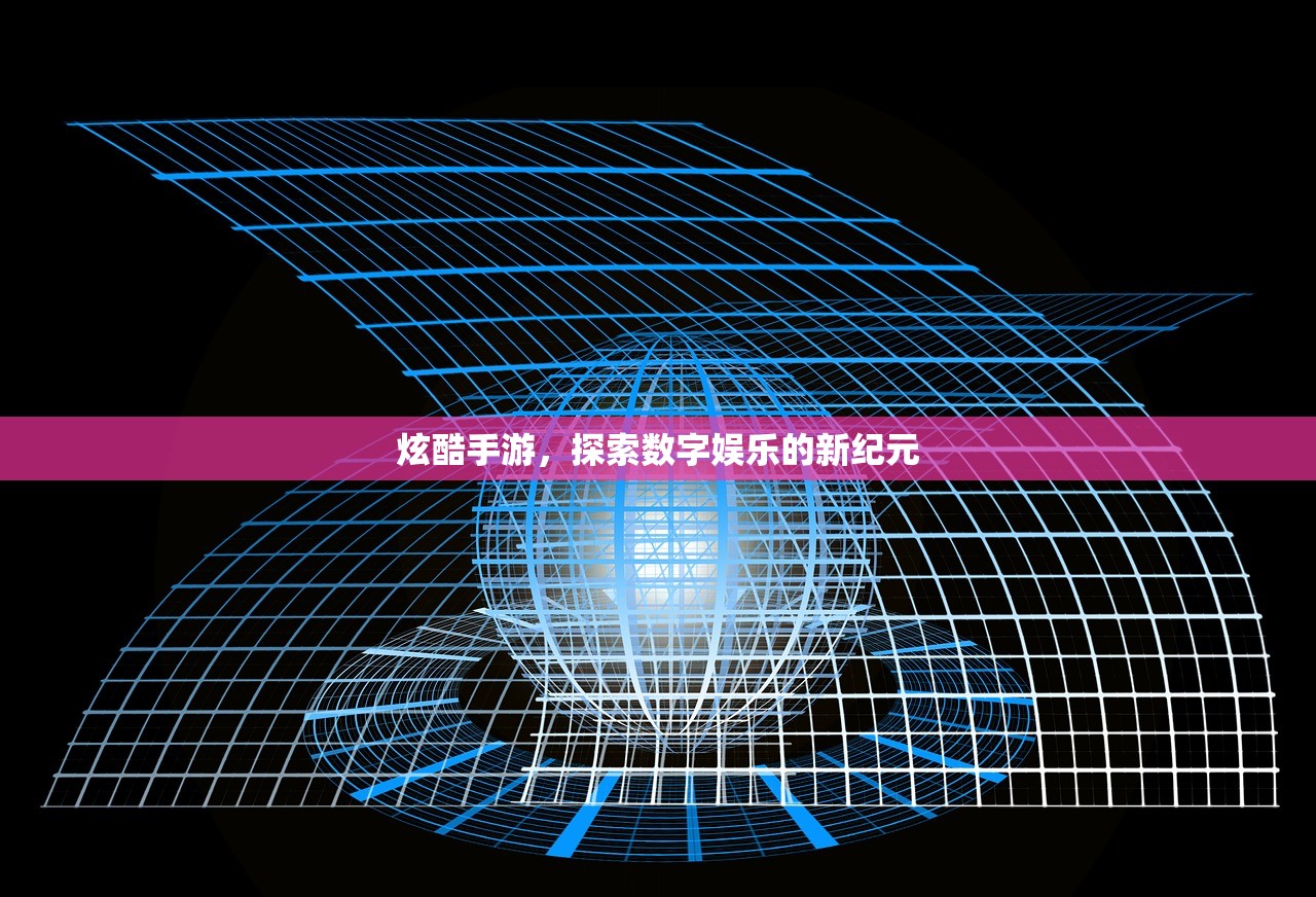 炫酷手游，探索数字娱乐的新纪元
