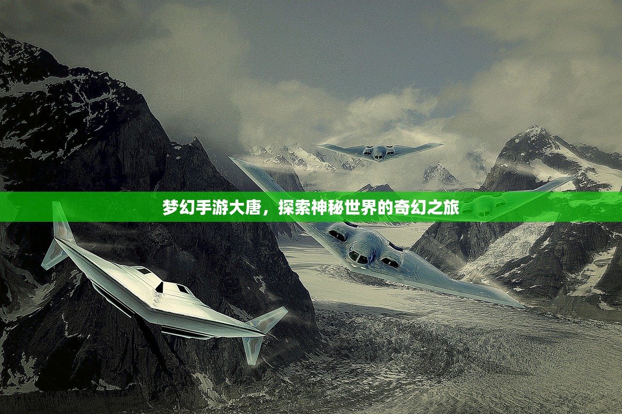 梦幻手游大唐，探索神秘世界的奇幻之旅