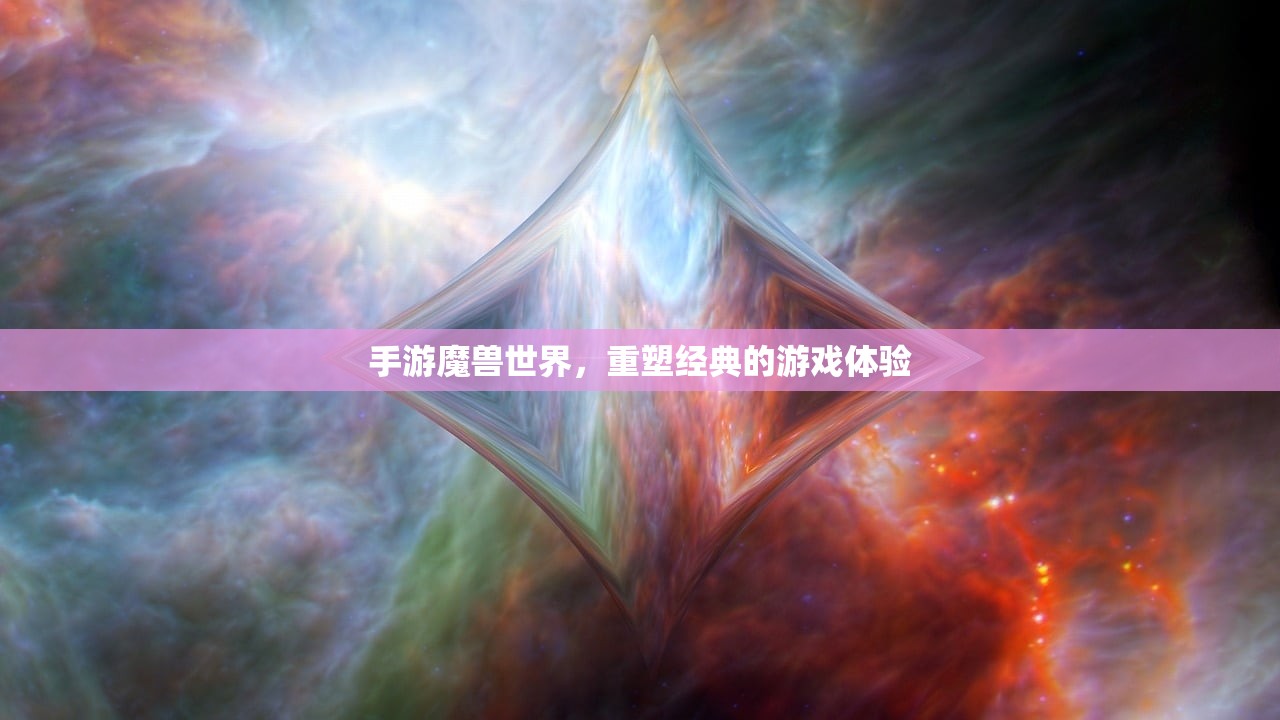 手游魔兽世界，重塑经典的游戏体验