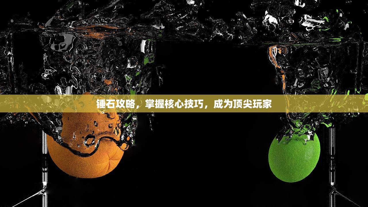 锤石攻略，掌握核心技巧，成为顶尖玩家