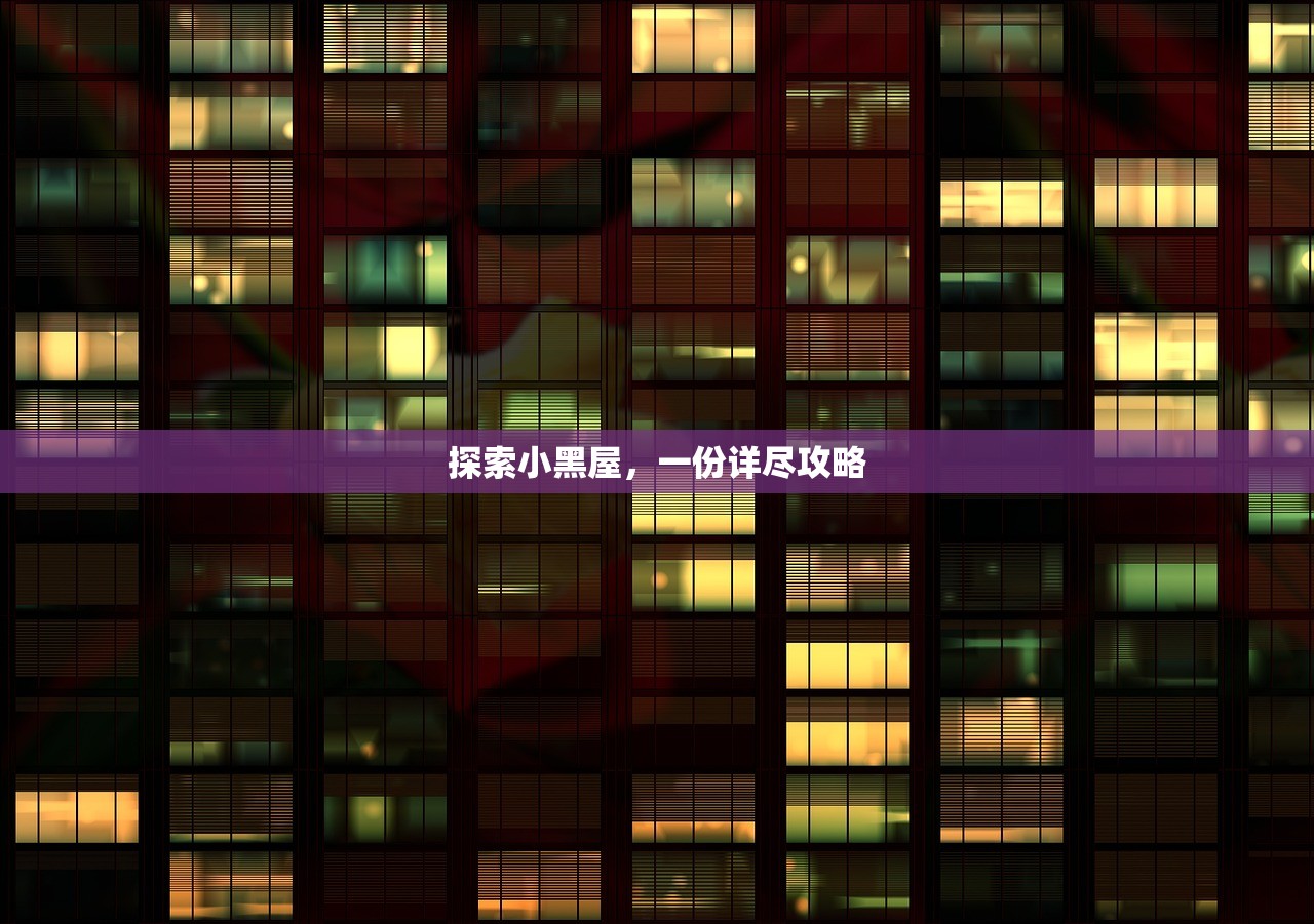 探索小黑屋，一份详尽攻略
