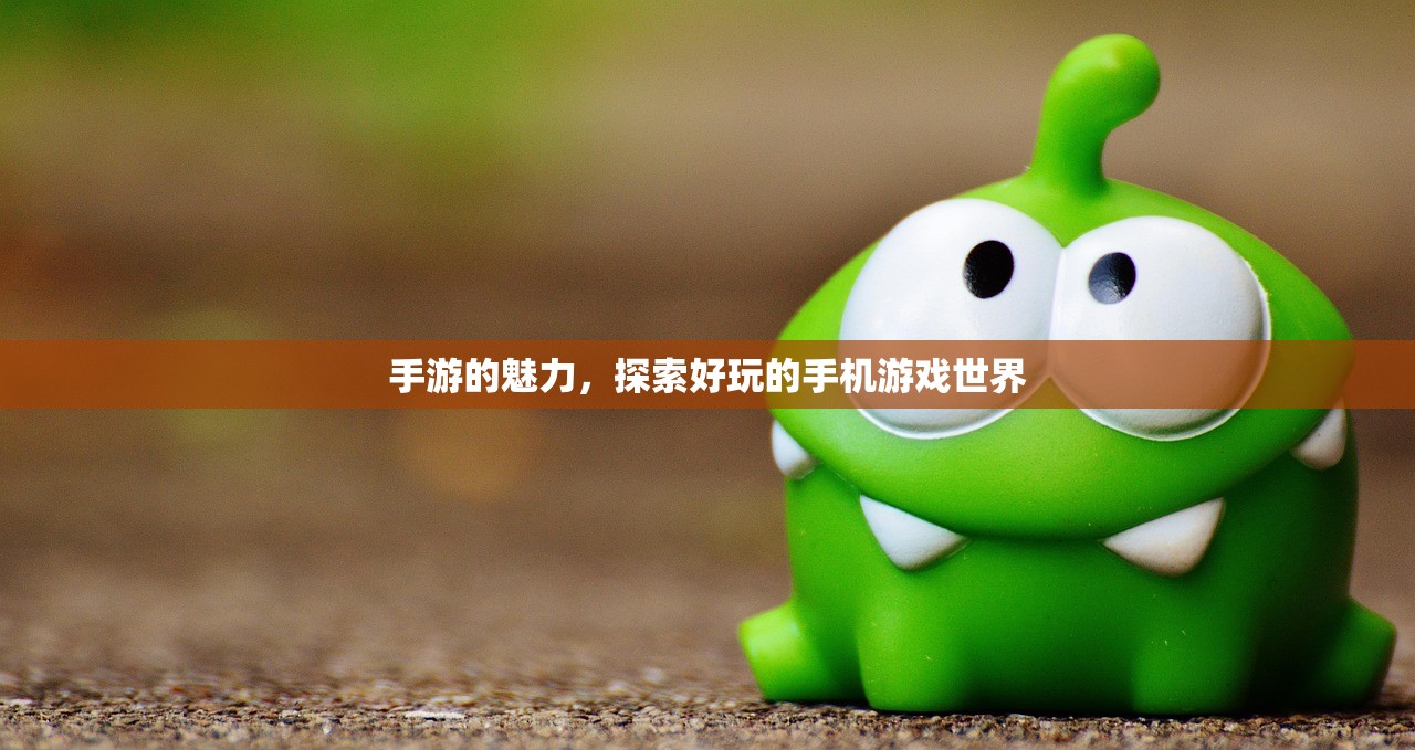 手游的魅力，探索好玩的手机游戏世界