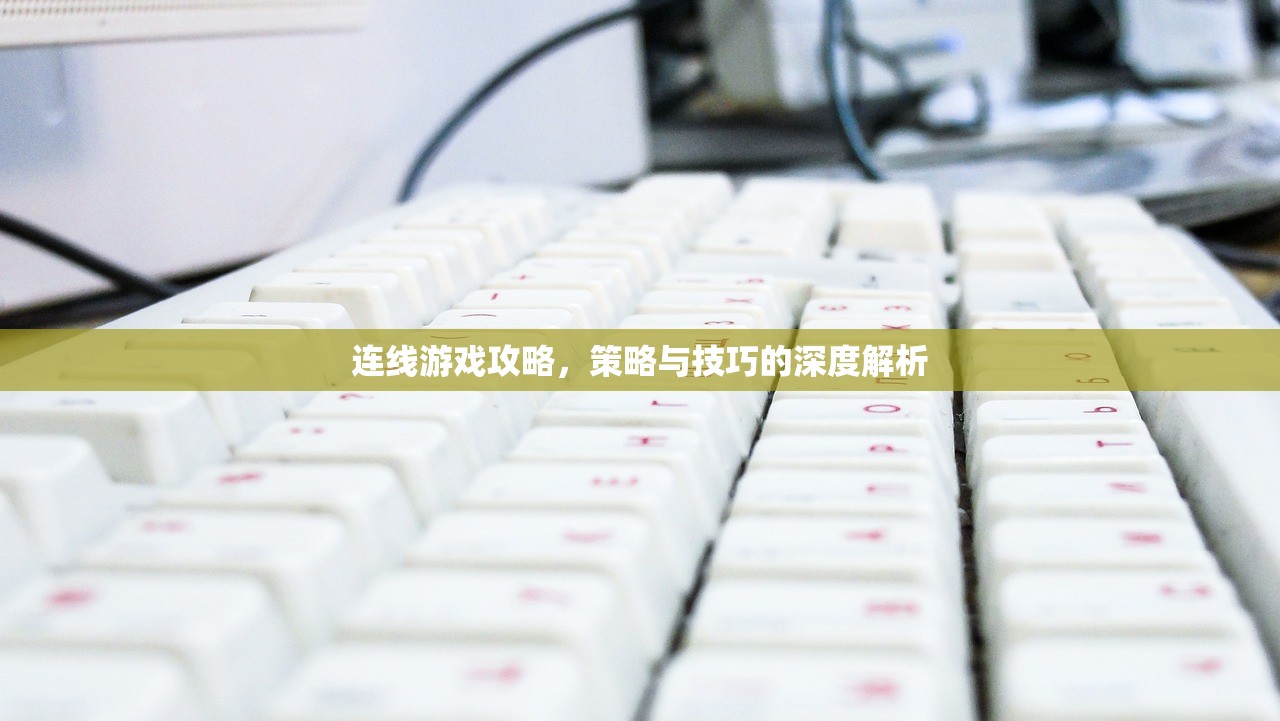 连线游戏攻略，策略与技巧的深度解析