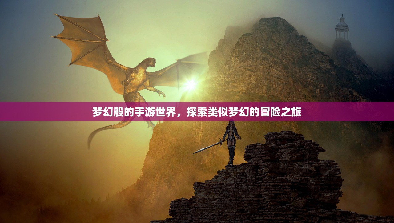 梦幻般的手游世界，探索类似梦幻的冒险之旅