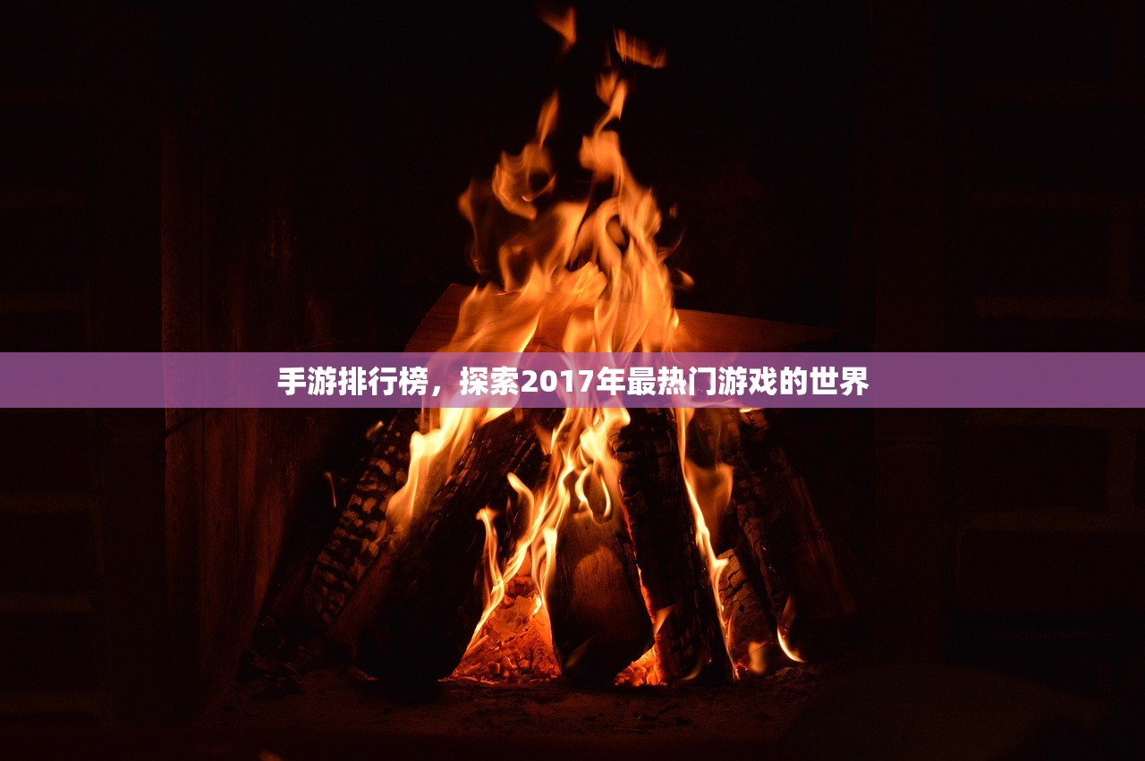 手游排行榜，探索2017年最热门游戏的世界