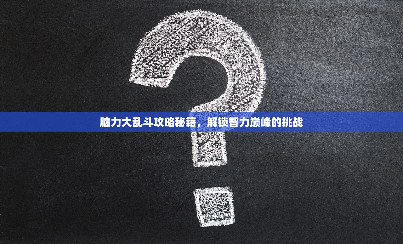 脑力大乱斗攻略秘籍，解锁智力巅峰的挑战
