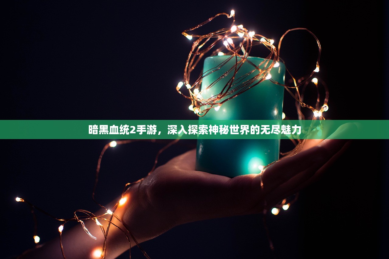 暗黑血统2手游，深入探索神秘世界的无尽魅力