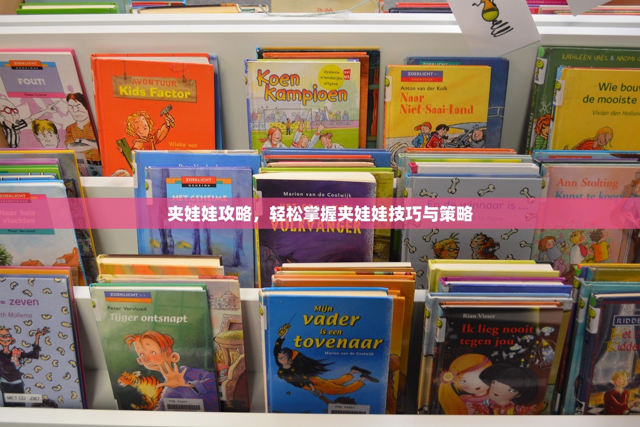 夹娃娃攻略，轻松掌握夹娃娃技巧与策略