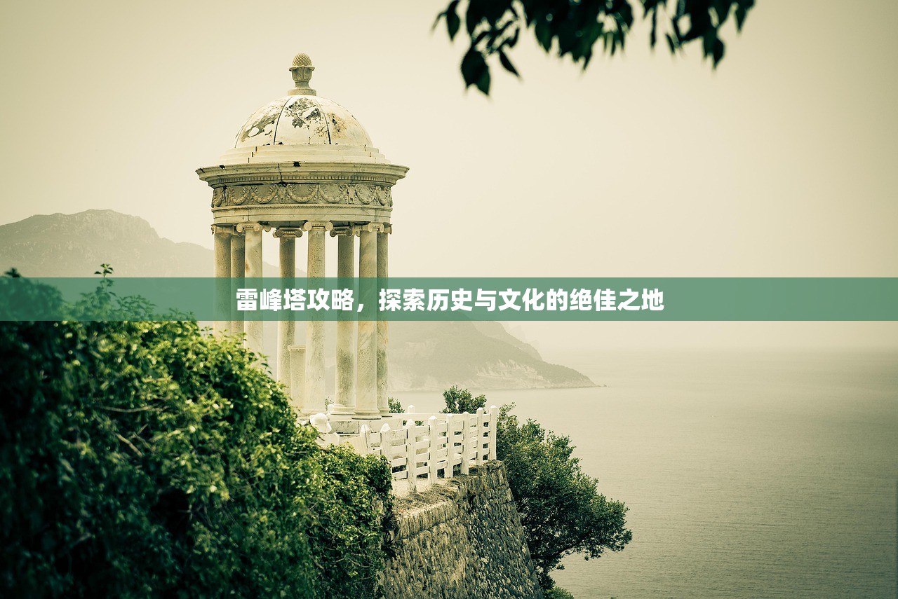 雷峰塔攻略，探索历史与文化的绝佳之地