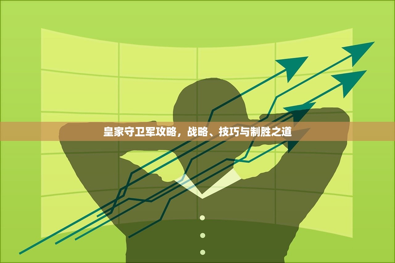 皇家守卫军攻略，战略、技巧与制胜之道