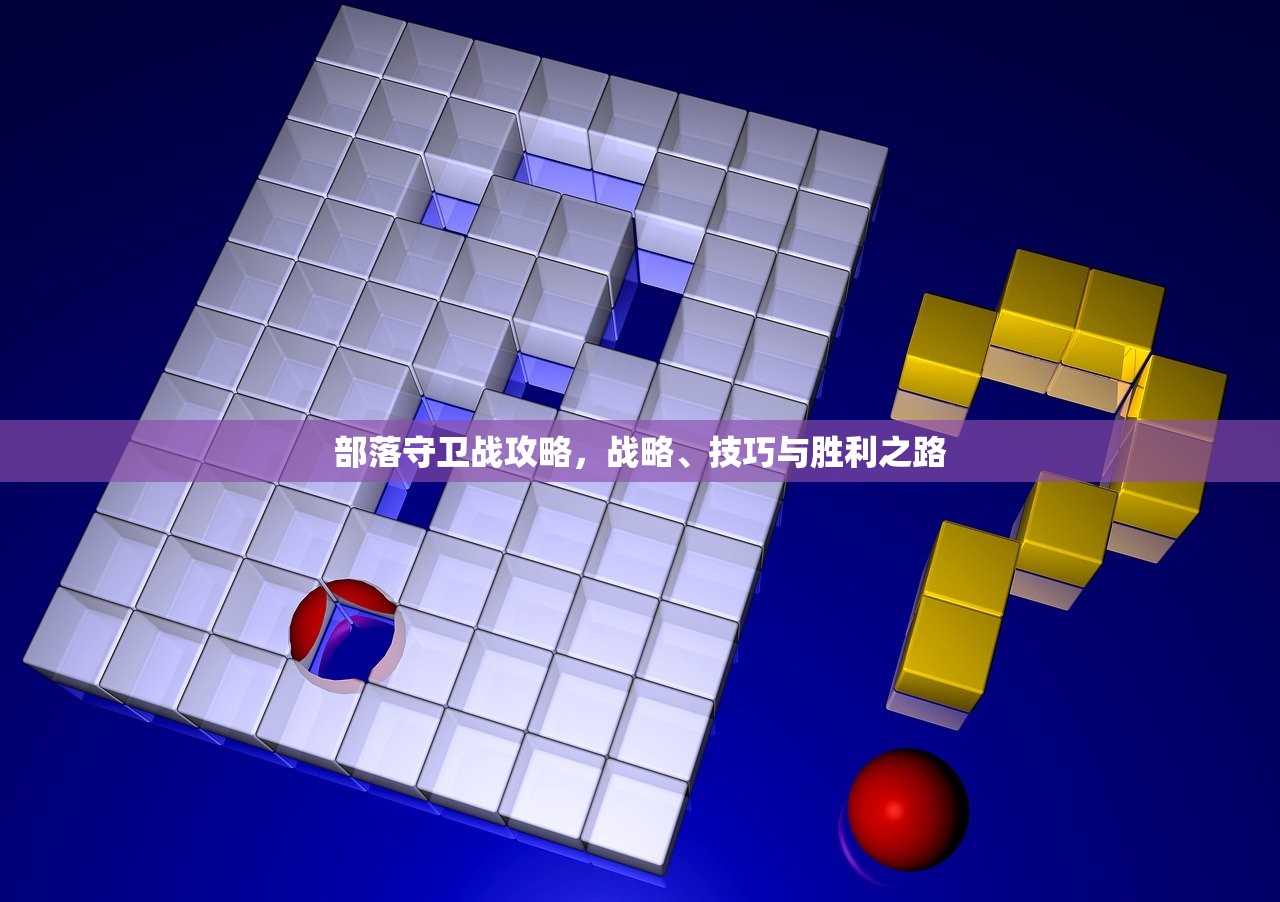 部落守卫战攻略，战略、技巧与胜利之路