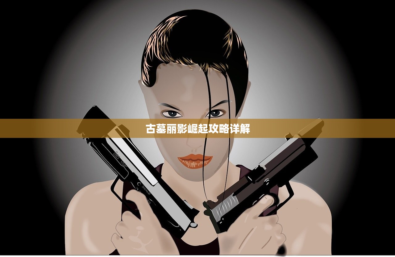 古墓丽影崛起攻略详解