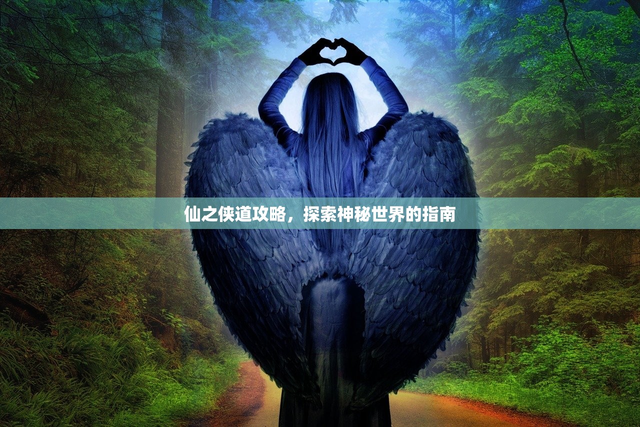 仙之侠道攻略，探索神秘世界的指南