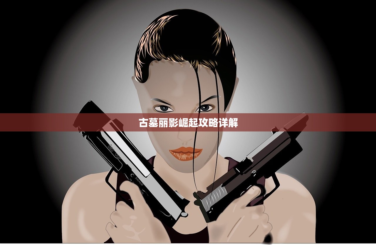 古墓丽影崛起攻略详解