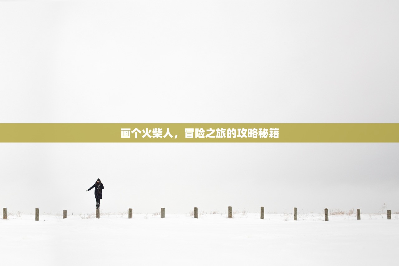 画个火柴人，冒险之旅的攻略秘籍