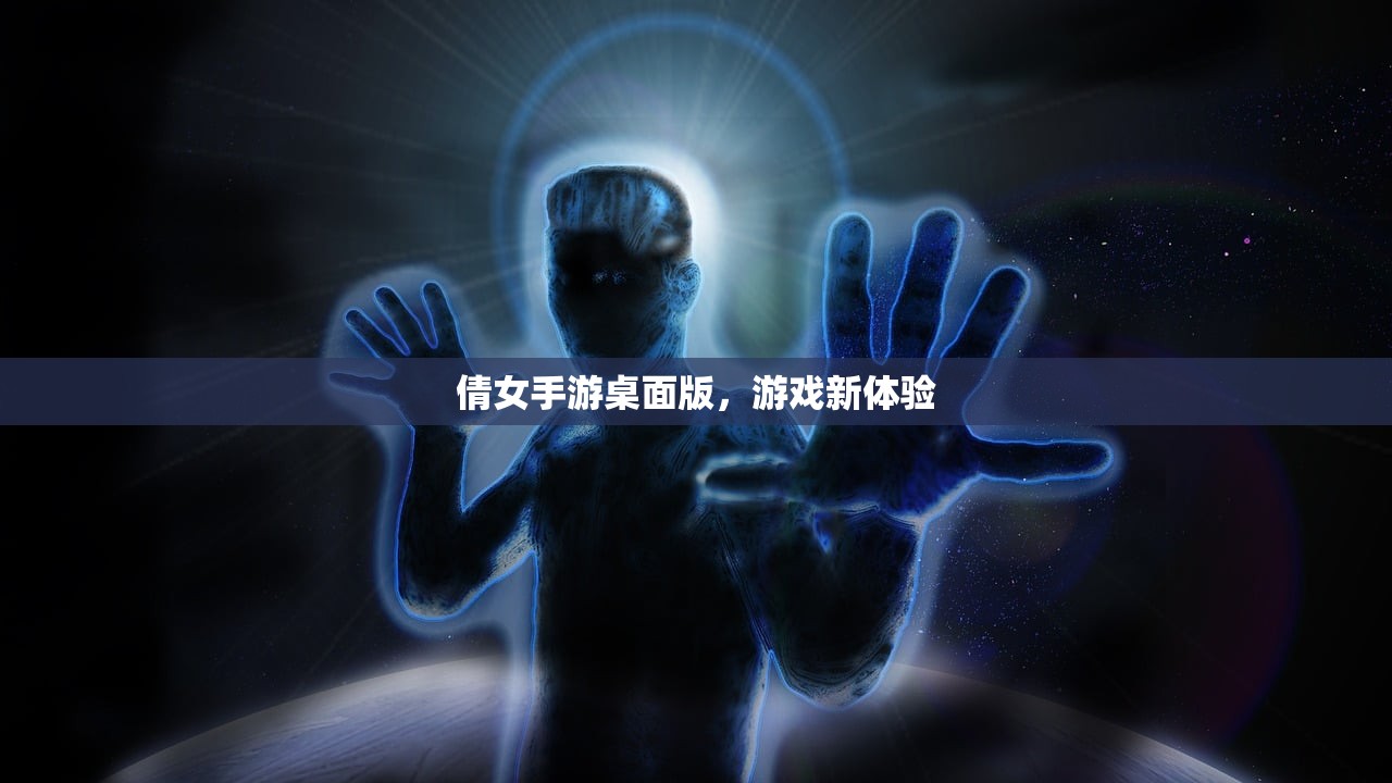 倩女手游桌面版，游戏新体验