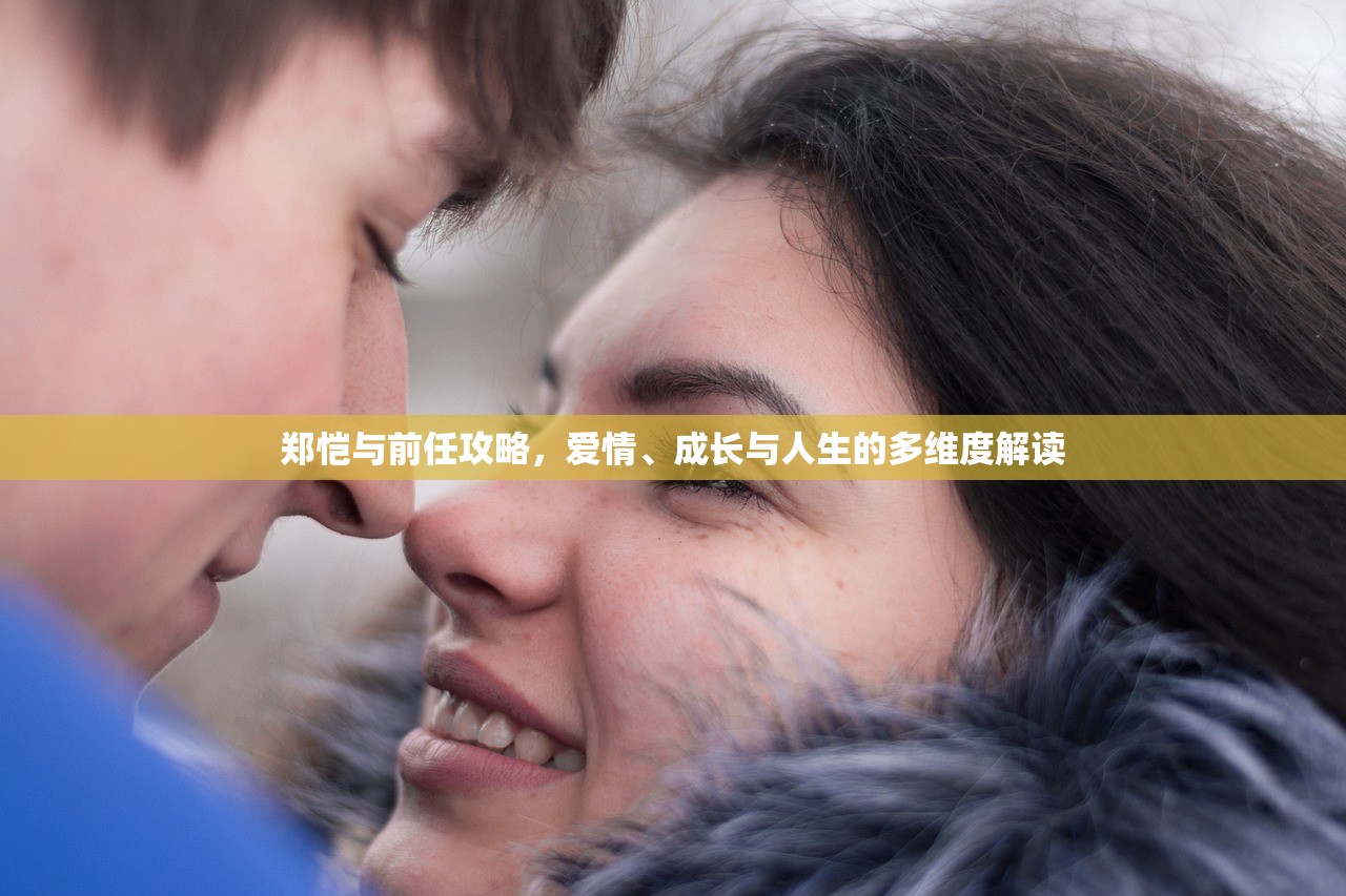 郑恺与前任攻略，爱情、成长与人生的多维度解读