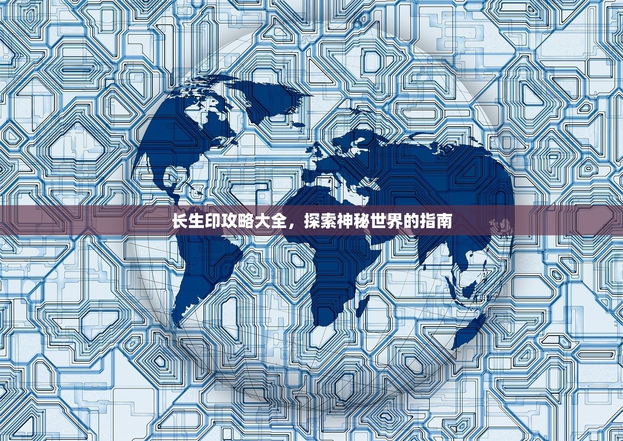长生印攻略大全，探索神秘世界的指南