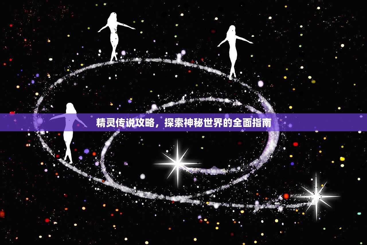 精灵传说攻略，探索神秘世界的全面指南