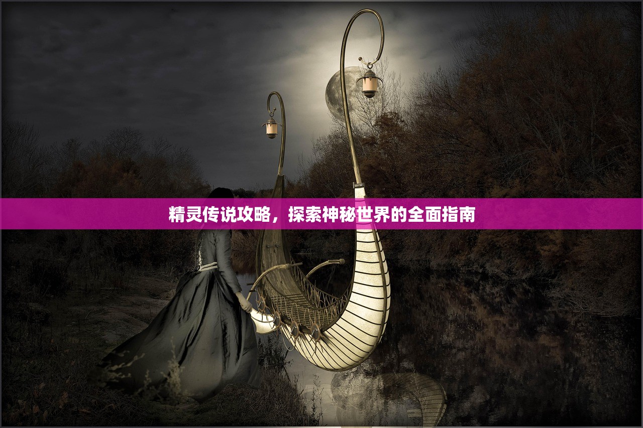 精灵传说攻略，探索神秘世界的全面指南