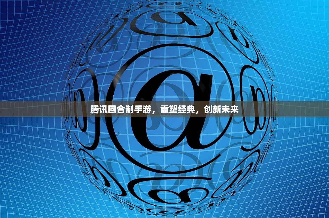 腾讯回合制手游，重塑经典，创新未来
