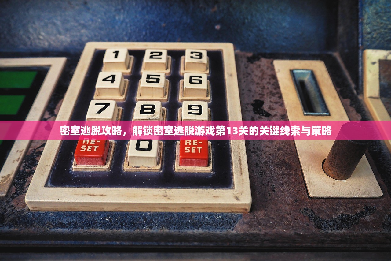 密室逃脱攻略，解锁密室逃脱游戏第13关的关键线索与策略