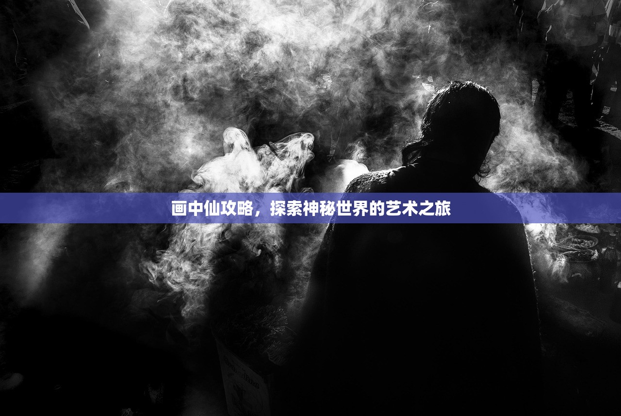 画中仙攻略，探索神秘世界的艺术之旅