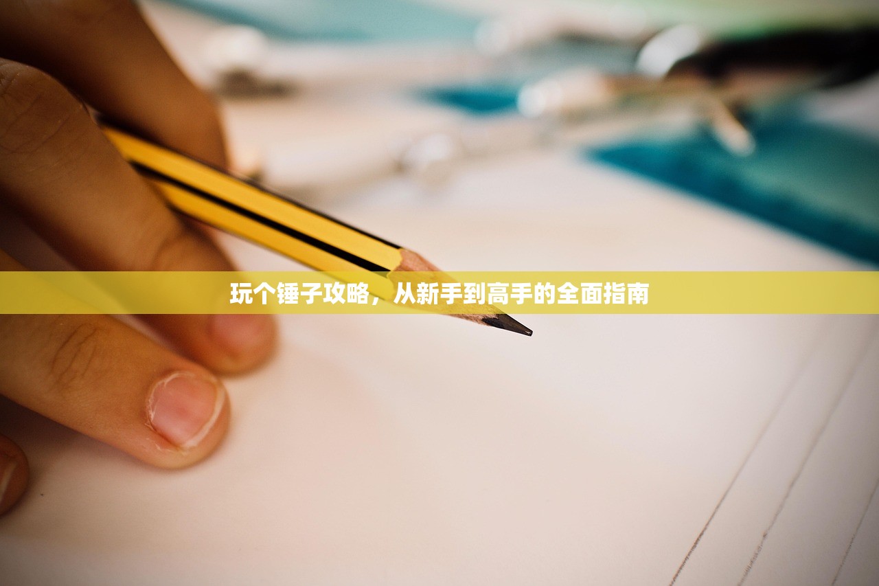 玩个锤子攻略，从新手到高手的全面指南