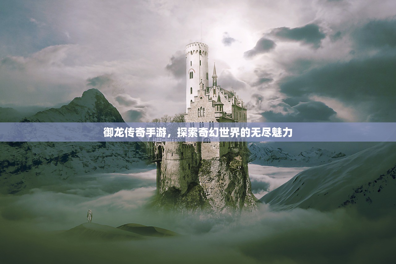 御龙传奇手游，探索奇幻世界的无尽魅力