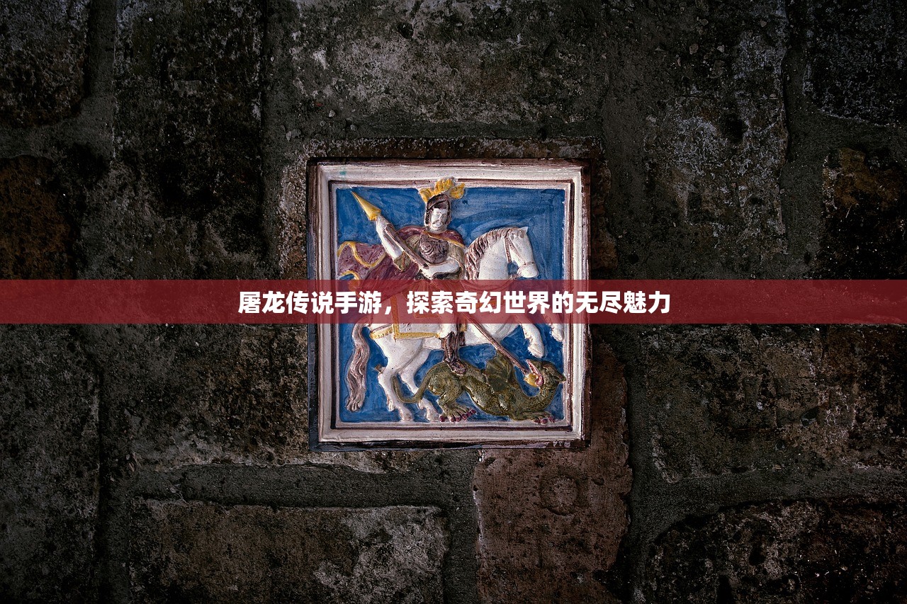 屠龙传说手游，探索奇幻世界的无尽魅力