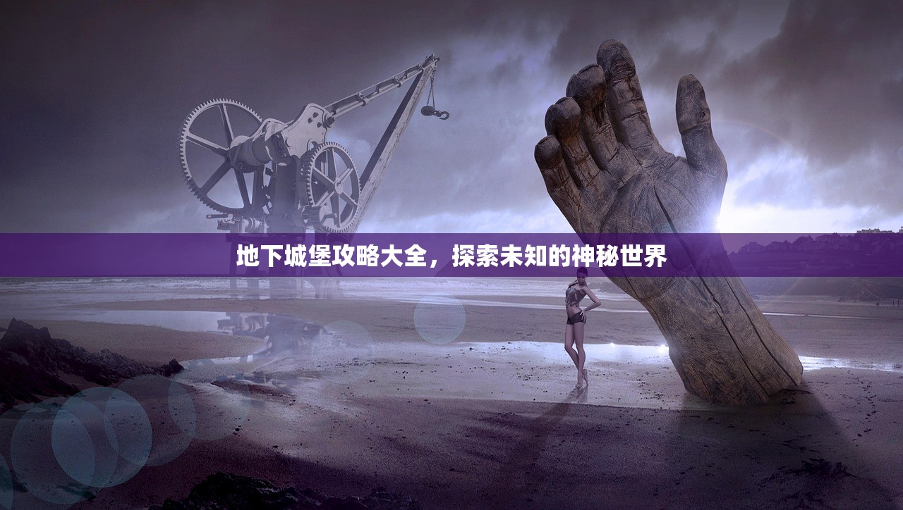 地下城堡攻略大全，探索未知的神秘世界