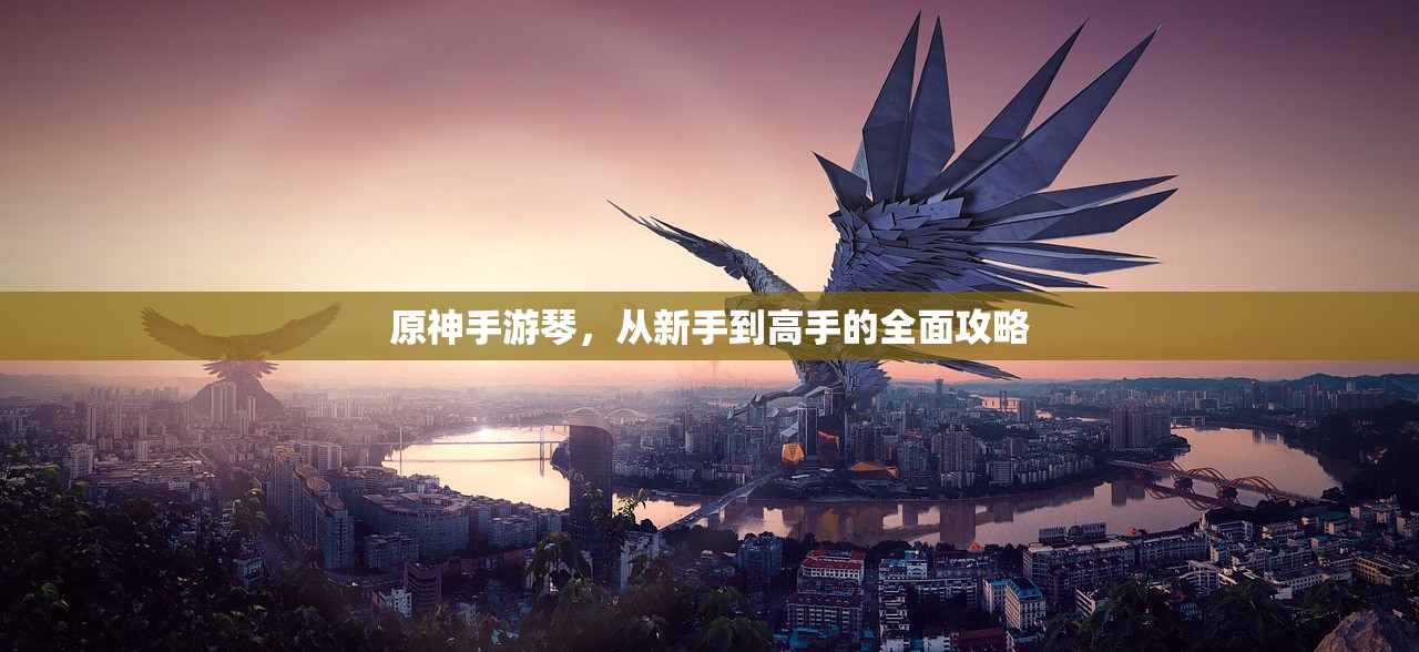 原神手游琴，从新手到高手的全面攻略