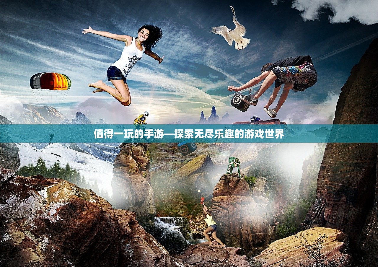 值得一玩的手游—探索无尽乐趣的游戏世界