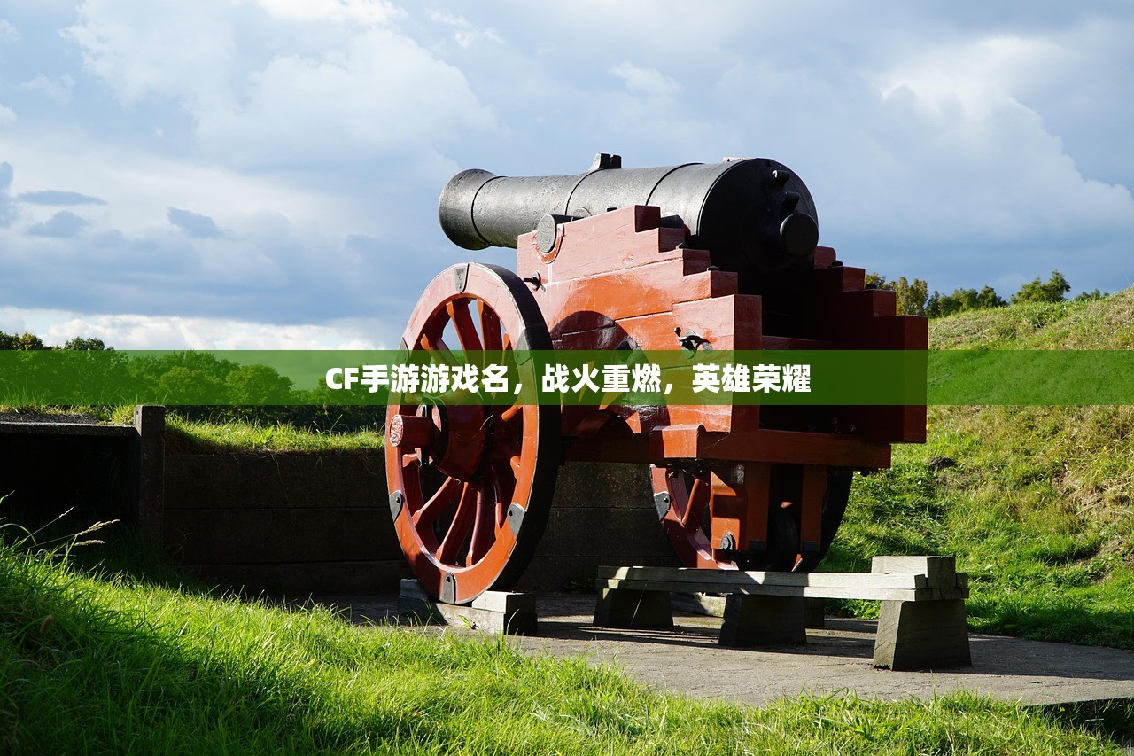CF手游游戏名，战火重燃，英雄荣耀
