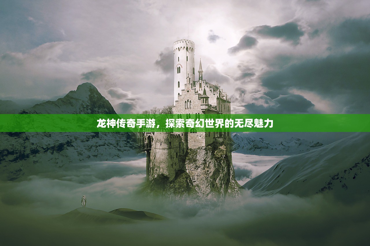 龙神传奇手游，探索奇幻世界的无尽魅力