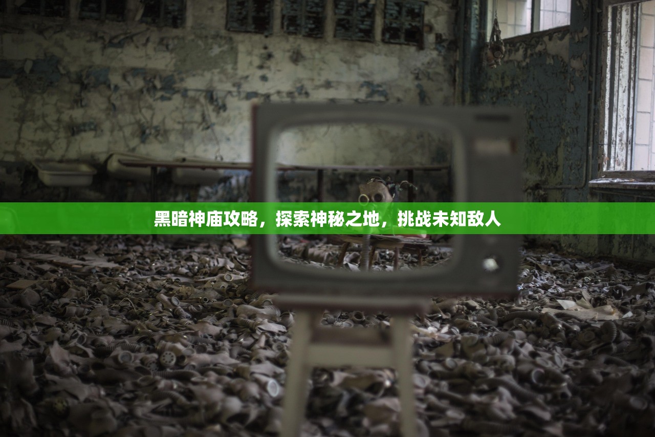 黑暗神庙攻略，探索神秘之地，挑战未知敌人
