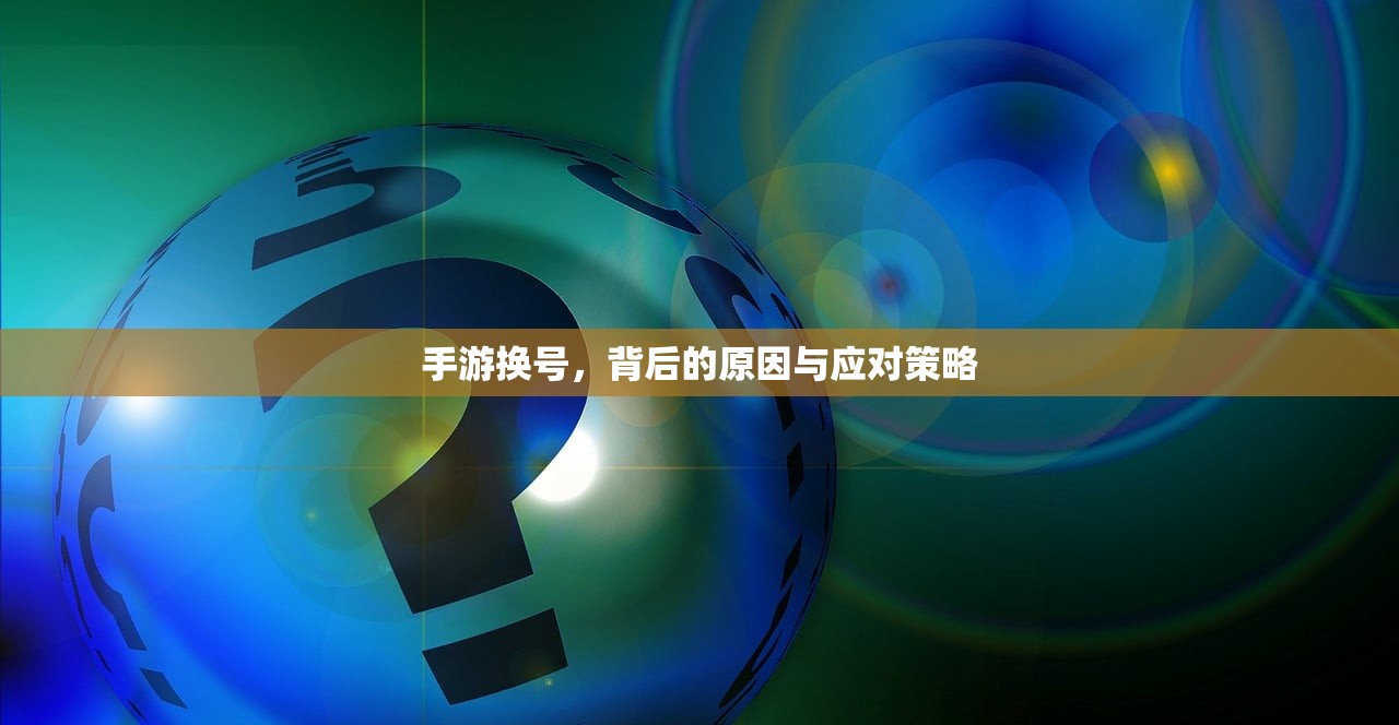 手游换号，背后的原因与应对策略