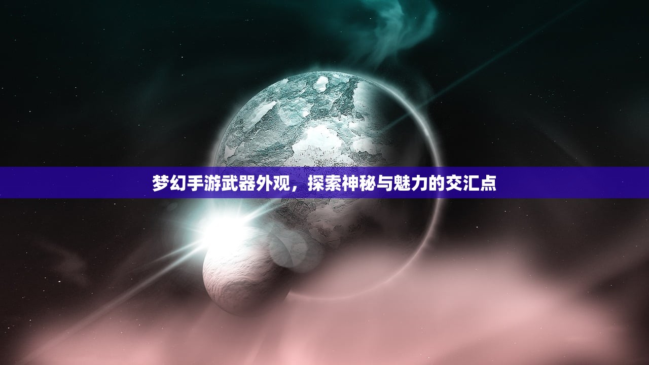 梦幻手游武器外观，探索神秘与魅力的交汇点