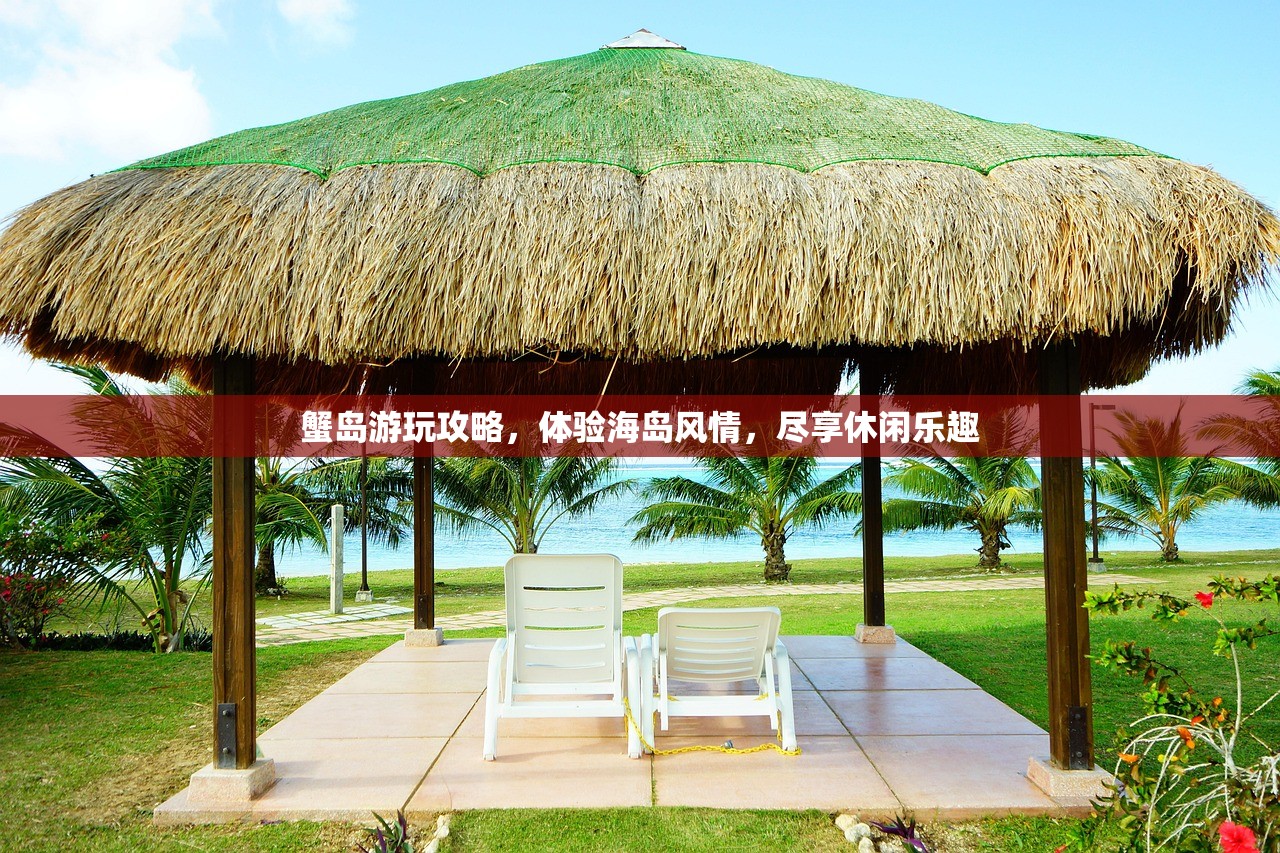 蟹岛游玩攻略，体验海岛风情，尽享休闲乐趣