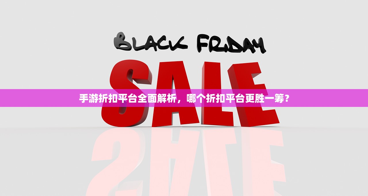 手游折扣平台全面解析，哪个折扣平台更胜一筹？