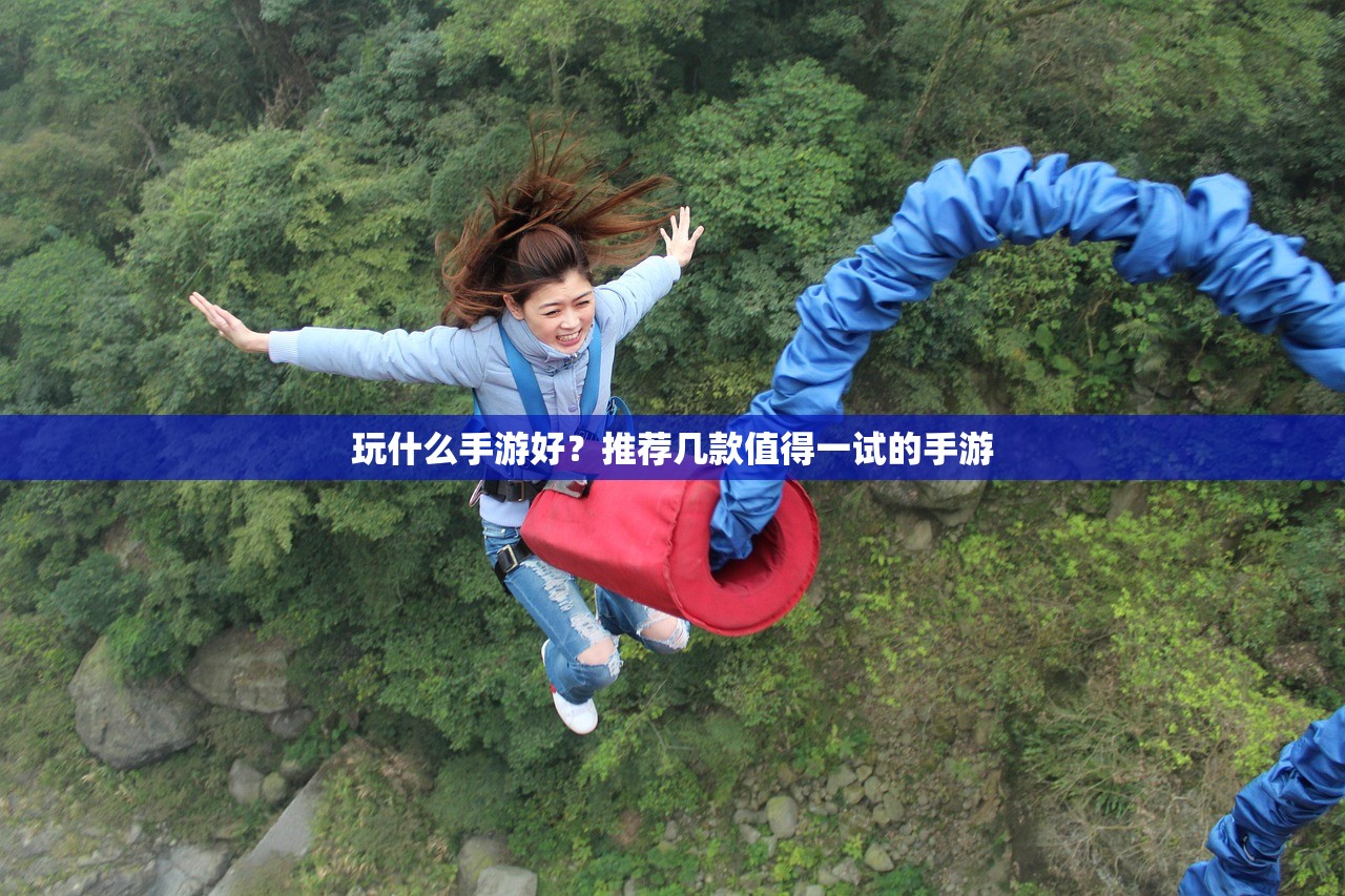 玩什么手游好？推荐几款值得一试的手游