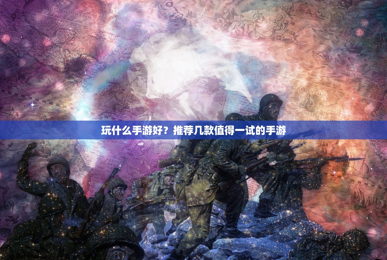 玩什么手游好？推荐几款值得一试的手游
