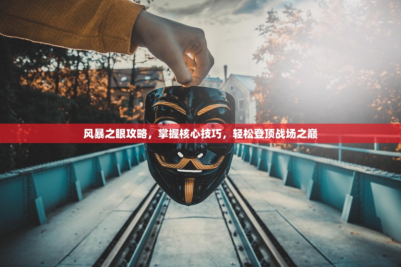 风暴之眼攻略，掌握核心技巧，轻松登顶战场之巅