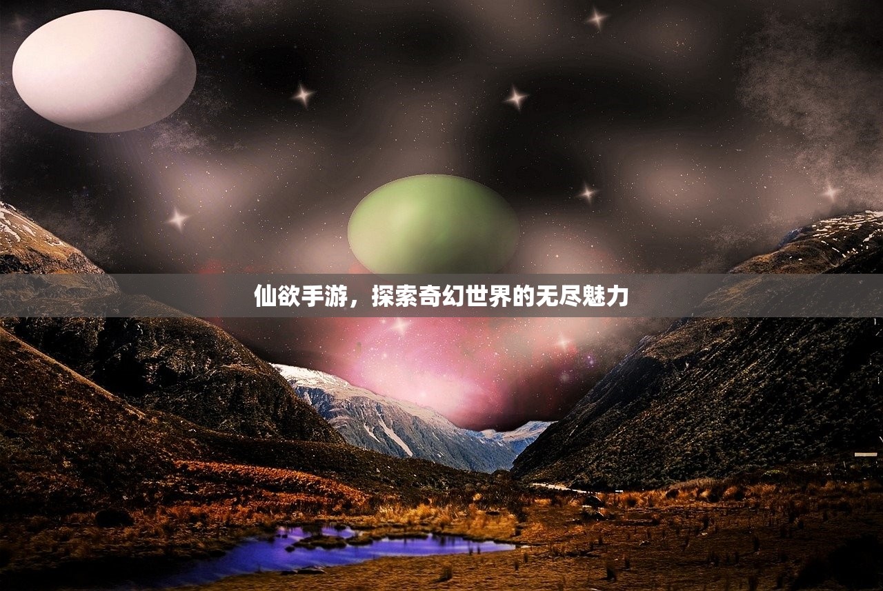 仙欲手游，探索奇幻世界的无尽魅力