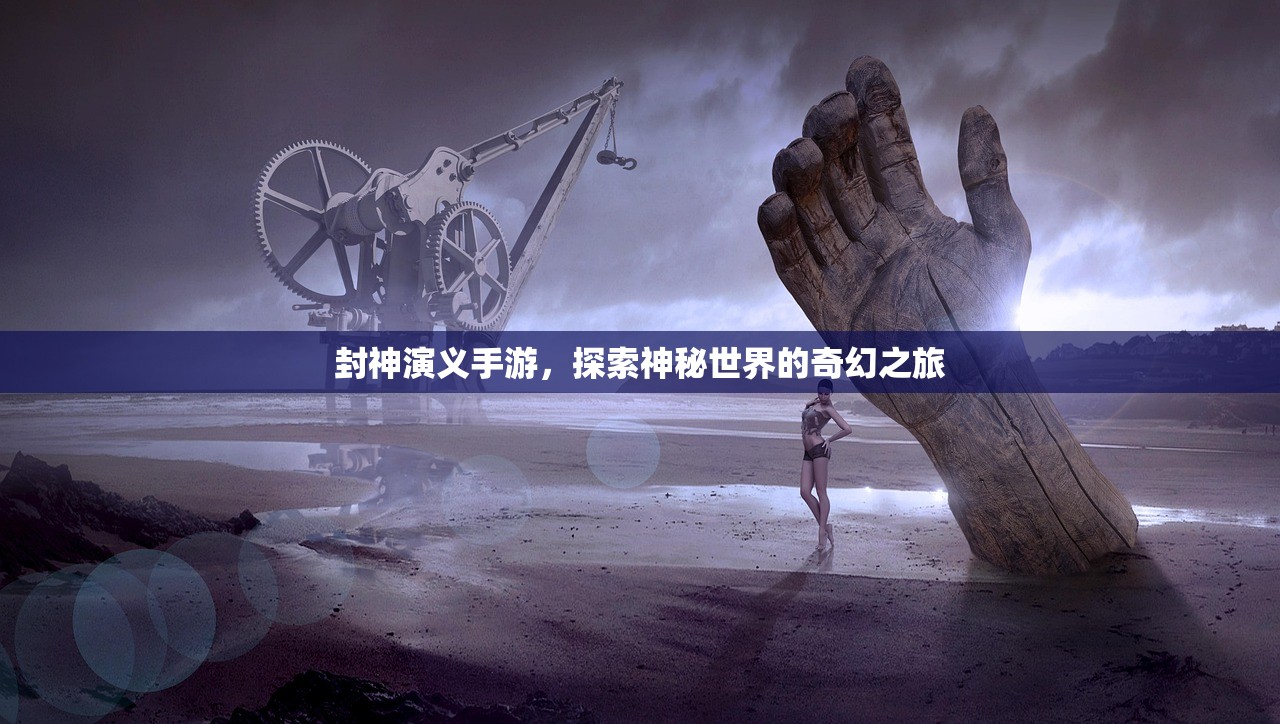 封神演义手游，探索神秘世界的奇幻之旅