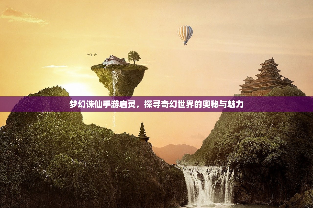梦幻诛仙手游启灵，探寻奇幻世界的奥秘与魅力